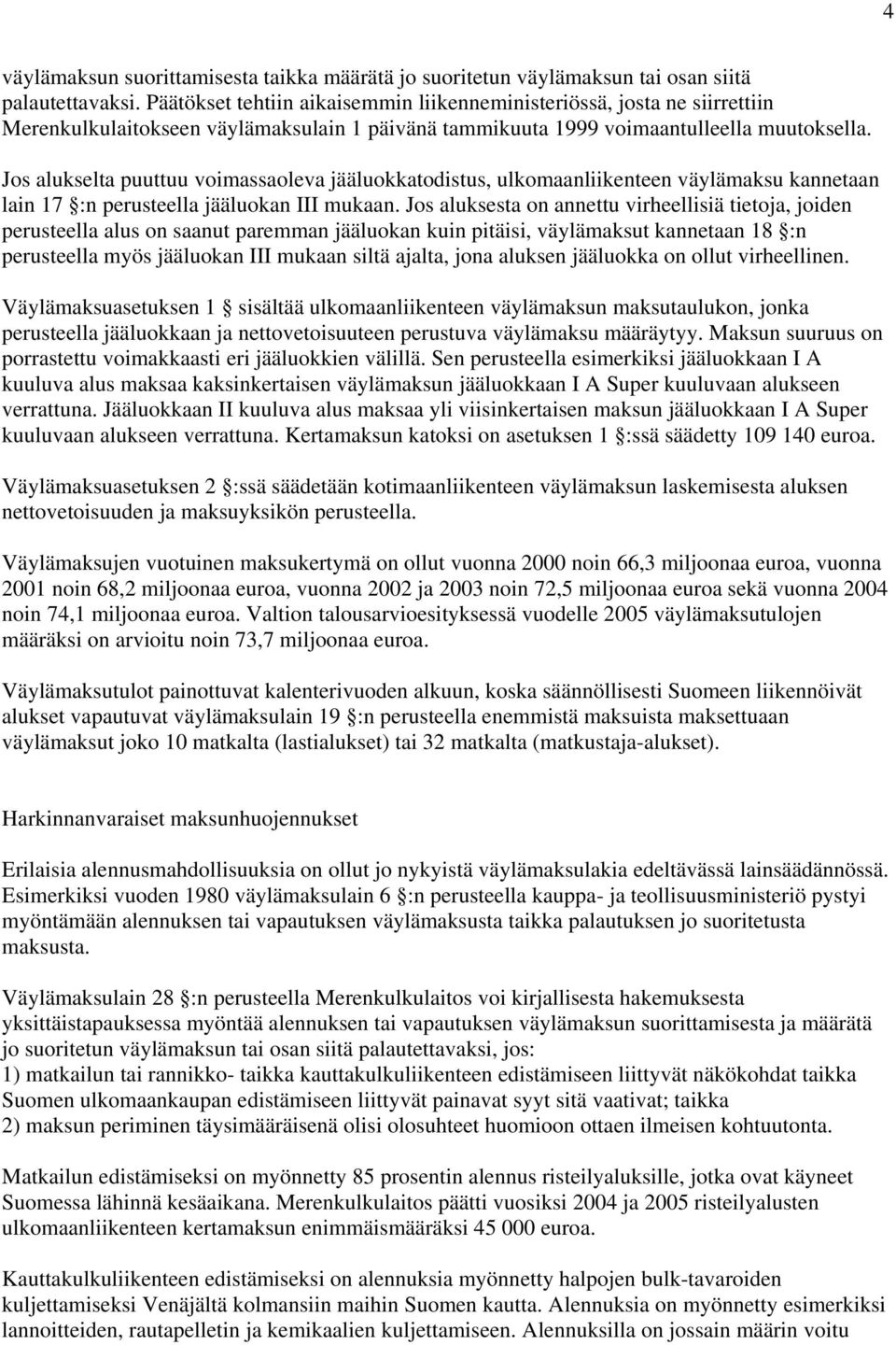 Jos alukselta puuttuu voimassaoleva jääluokkatodistus, ulkomaanliikenteen väylämaksu kannetaan lain 17 :n perusteella jääluokan III mukaan.