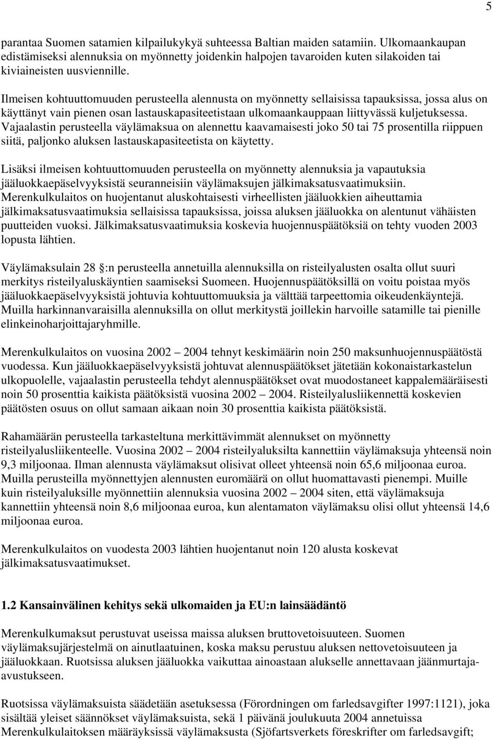 Ilmeisen kohtuuttomuuden perusteella alennusta on myönnetty sellaisissa tapauksissa, jossa alus on käyttänyt vain pienen osan lastauskapasiteetistaan ulkomaankauppaan liittyvässä kuljetuksessa.