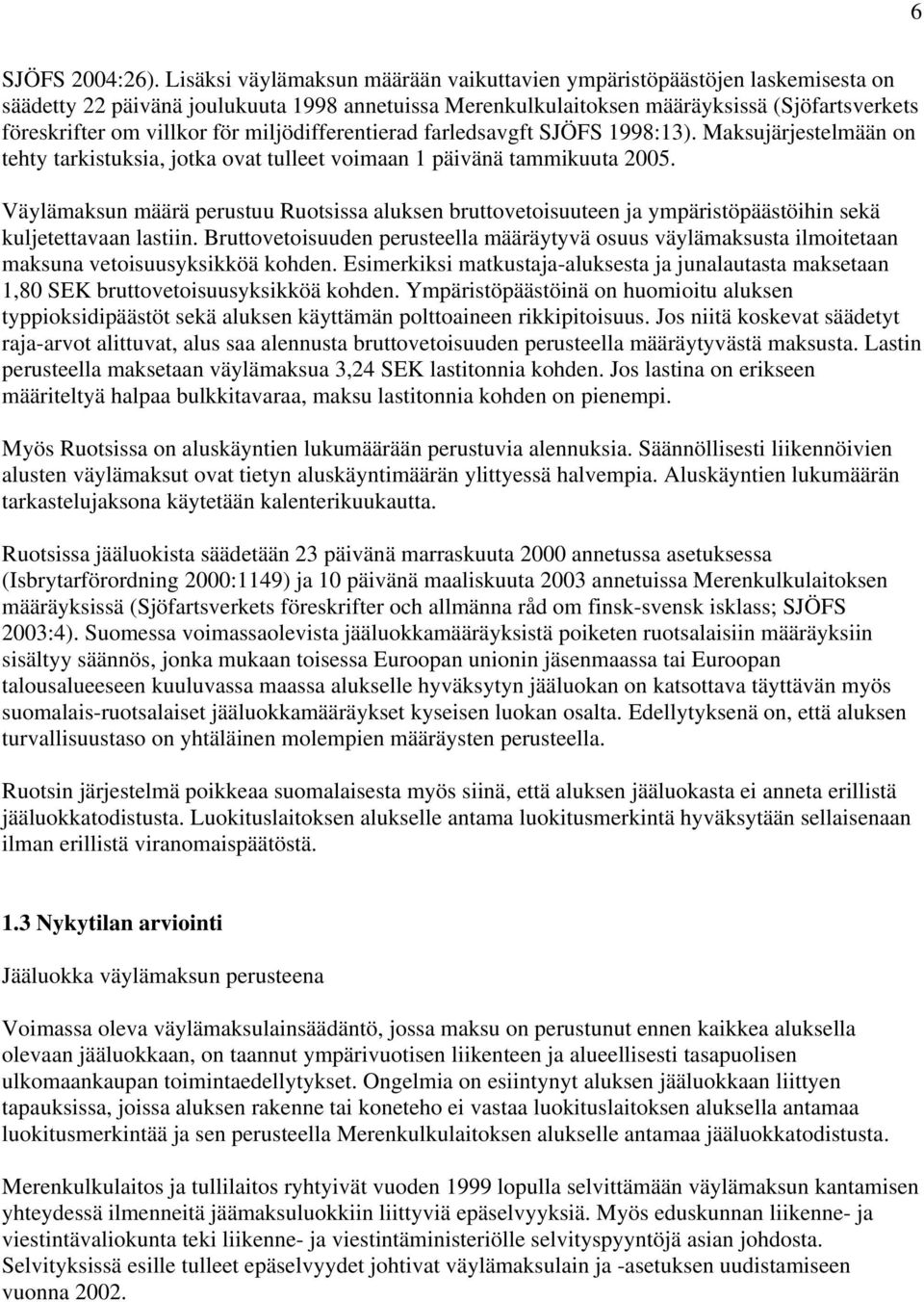 för miljödifferentierad farledsavgft SJÖFS 1998:13). Maksujärjestelmään on tehty tarkistuksia, jotka ovat tulleet voimaan 1 päivänä tammikuuta 2005.