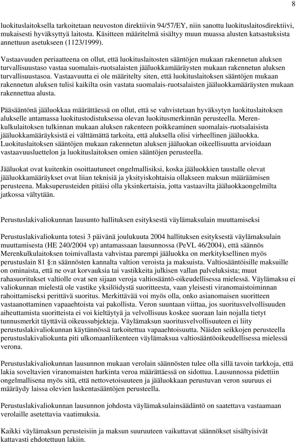 Vastaavuuden periaatteena on ollut, että luokituslaitosten sääntöjen mukaan rakennetun aluksen turvallisuustaso vastaa suomalais-ruotsalaisten jääluokkamääräysten mukaan rakennetun aluksen