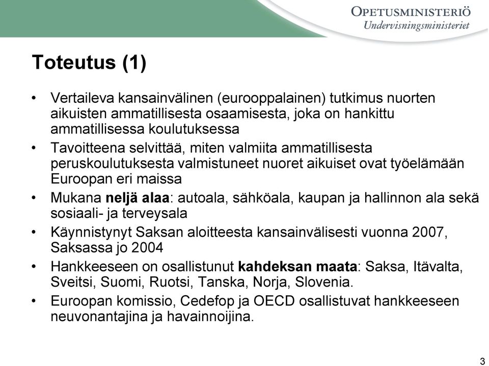 sähköala, kaupan ja hallinnon ala sekä sosiaali- ja terveysala Käynnistynyt Saksan aloitteesta kansainvälisesti vuonna 2007, Saksassa jo 2004 Hankkeeseen on