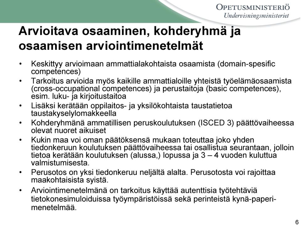 luku- ja kirjoitustaitoa Lisäksi kerätään oppilaitos- ja yksilökohtaista taustatietoa taustakyselylomakkeella Kohderyhmänä ammatillisen peruskoulutuksen (ISCED 3) päättövaiheessa olevat nuoret