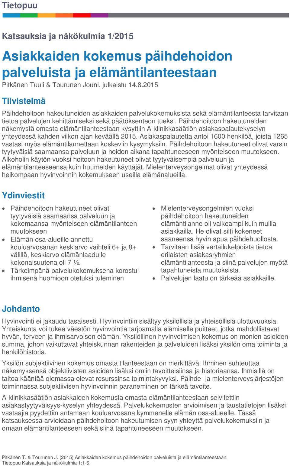 Päihdehoitoon hakeutuneiden näkemystä omasta elämäntilanteestaan kysyttiin A-klinikkasäätiön asiakaspalautekyselyn yhteydessä kahden viikon ajan keväällä 2015.