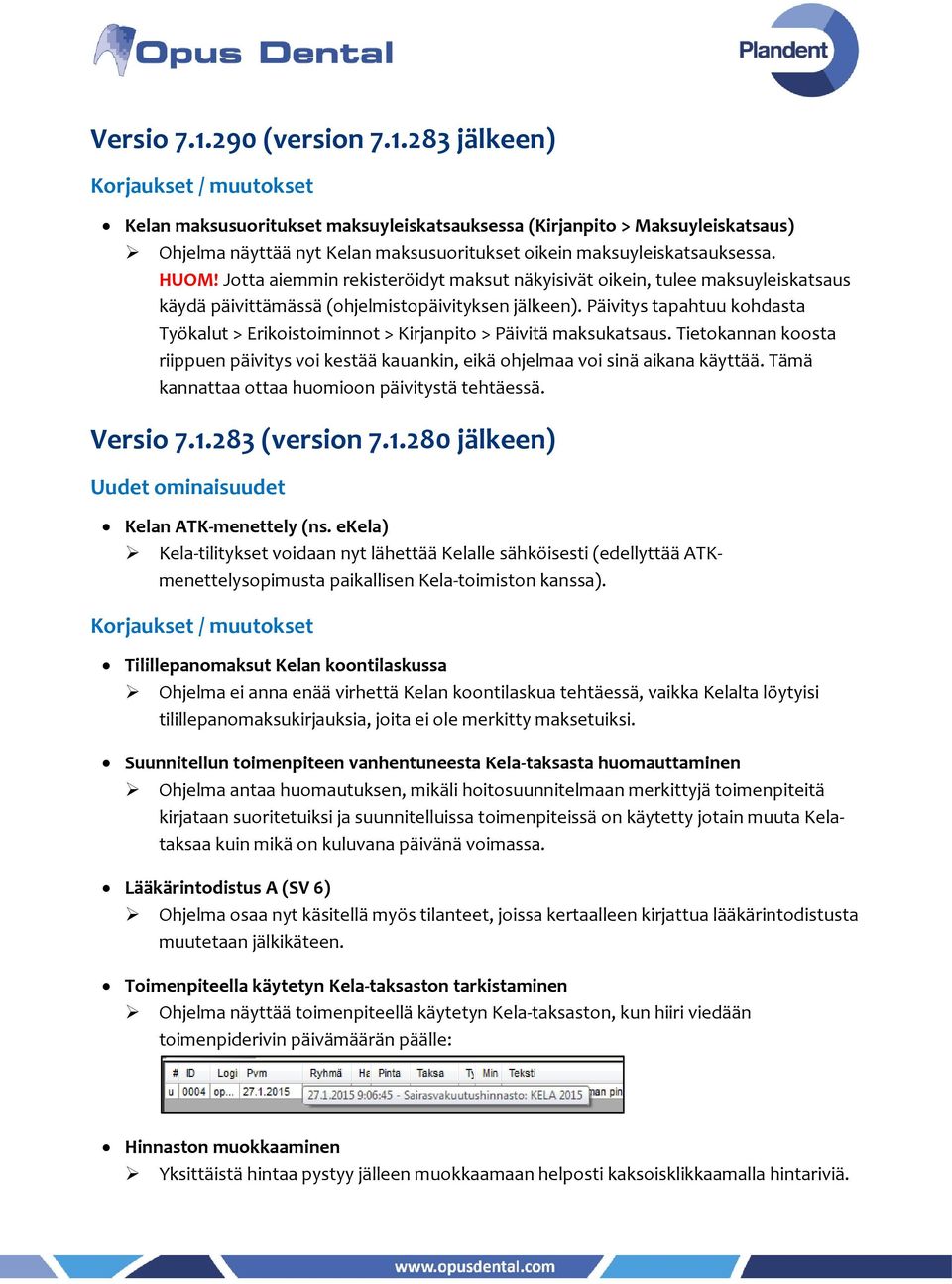 Päivitys tapahtuu kohdasta Työkalut > Erikoistoiminnot > Kirjanpito > Päivitä maksukatsaus. Tietokannan koosta riippuen päivitys voi kestää kauankin, eikä ohjelmaa voi sinä aikana käyttää.