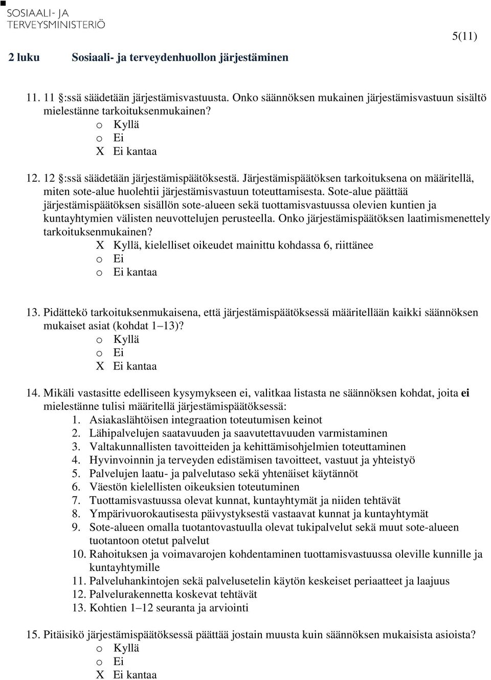 Sote-alue päättää järjestämispäätöksen sisällön sote-alueen sekä tuottamisvastuussa olevien kuntien ja kuntayhtymien välisten neuvottelujen perusteella.