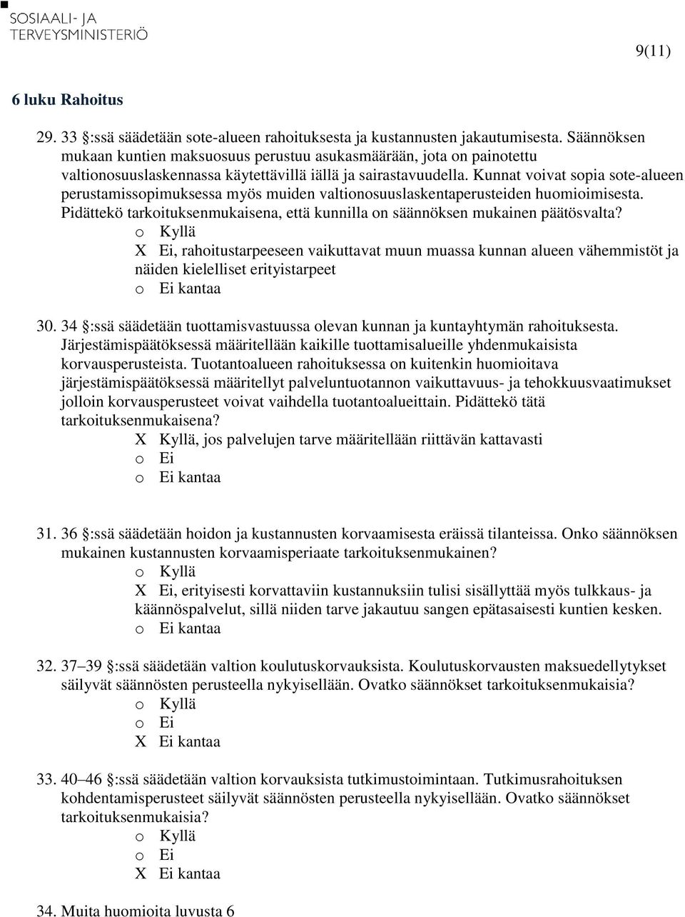 Kunnat voivat sopia sote-alueen perustamissopimuksessa myös muiden valtionosuuslaskentaperusteiden huomioimisesta. Pidättekö tarkoituksenmukaisena, että kunnilla on säännöksen mukainen päätösvalta?