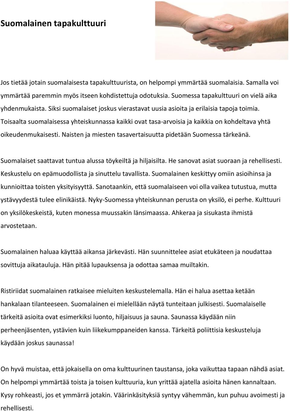 Toisaalta suomalaisessa yhteiskunnassa kaikki ovat tasa-arvoisia ja kaikkia on kohdeltava yhtä oikeudenmukaisesti. Naisten ja miesten tasavertaisuutta pidetään Suomessa tärkeänä.