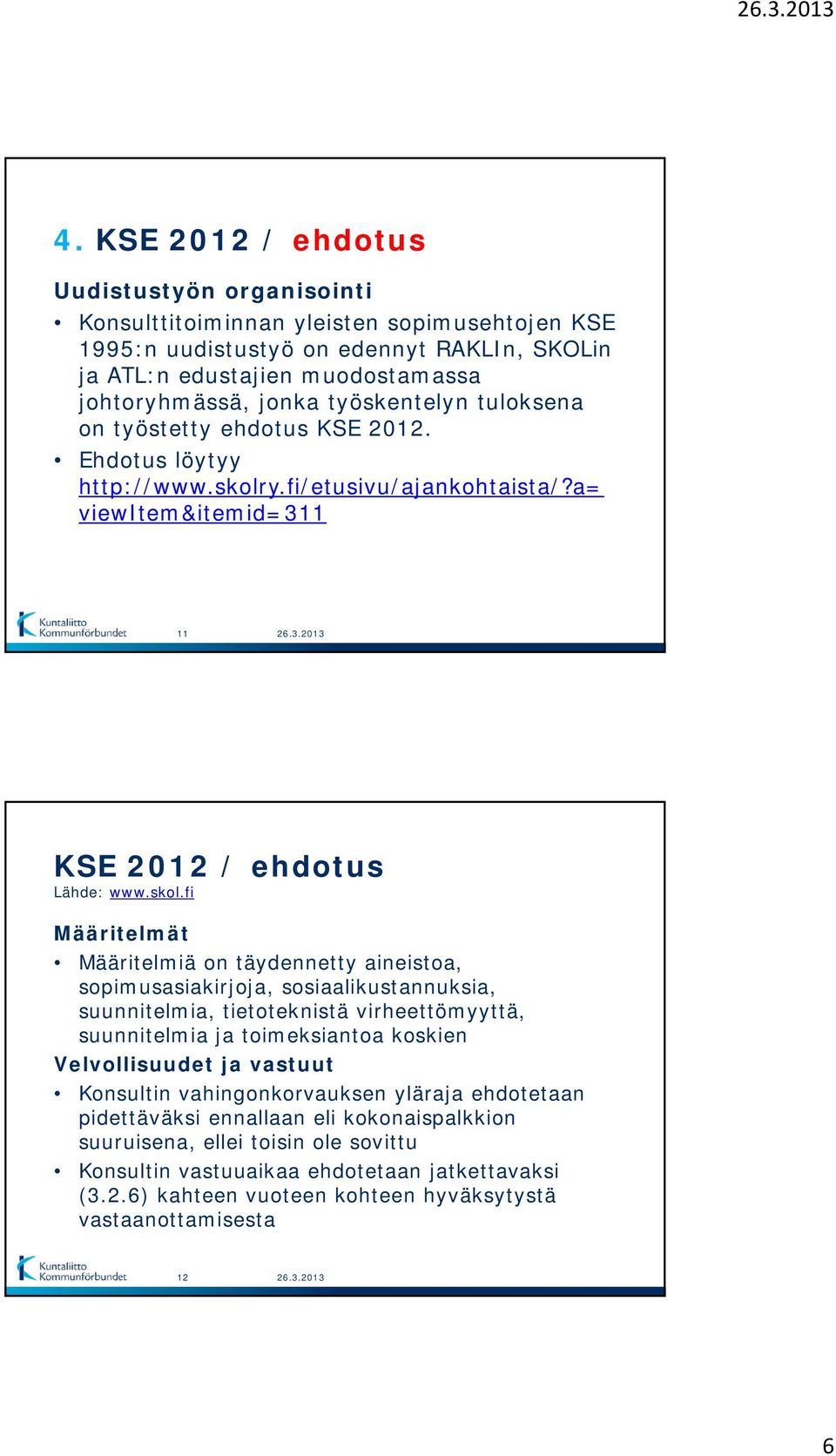 y.fi/etusivu/ajankohtaista/?a= viewitem&itemid=311 11 KSE 2012 / ehdotus Lähde: www.skol.