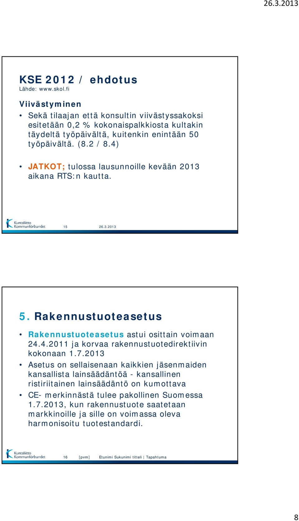 2 / 8.4) JATKOT; tulossa lausunnoille kevään 2013 aikana RTS:n kautta. 15 5. Rakennustuoteasetus Rakennustuoteasetus astui osittain voimaan 24.4.2011 ja korvaa rakennustuotedirektiivin kokonaan 1.