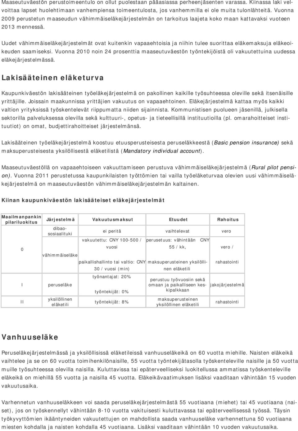 Vuonna 2009 perustetun maaseudun vähimmäiseläkejärjestelmän on tarkoitus laajeta koko maan kattavaksi vuoteen 2013 mennessä.