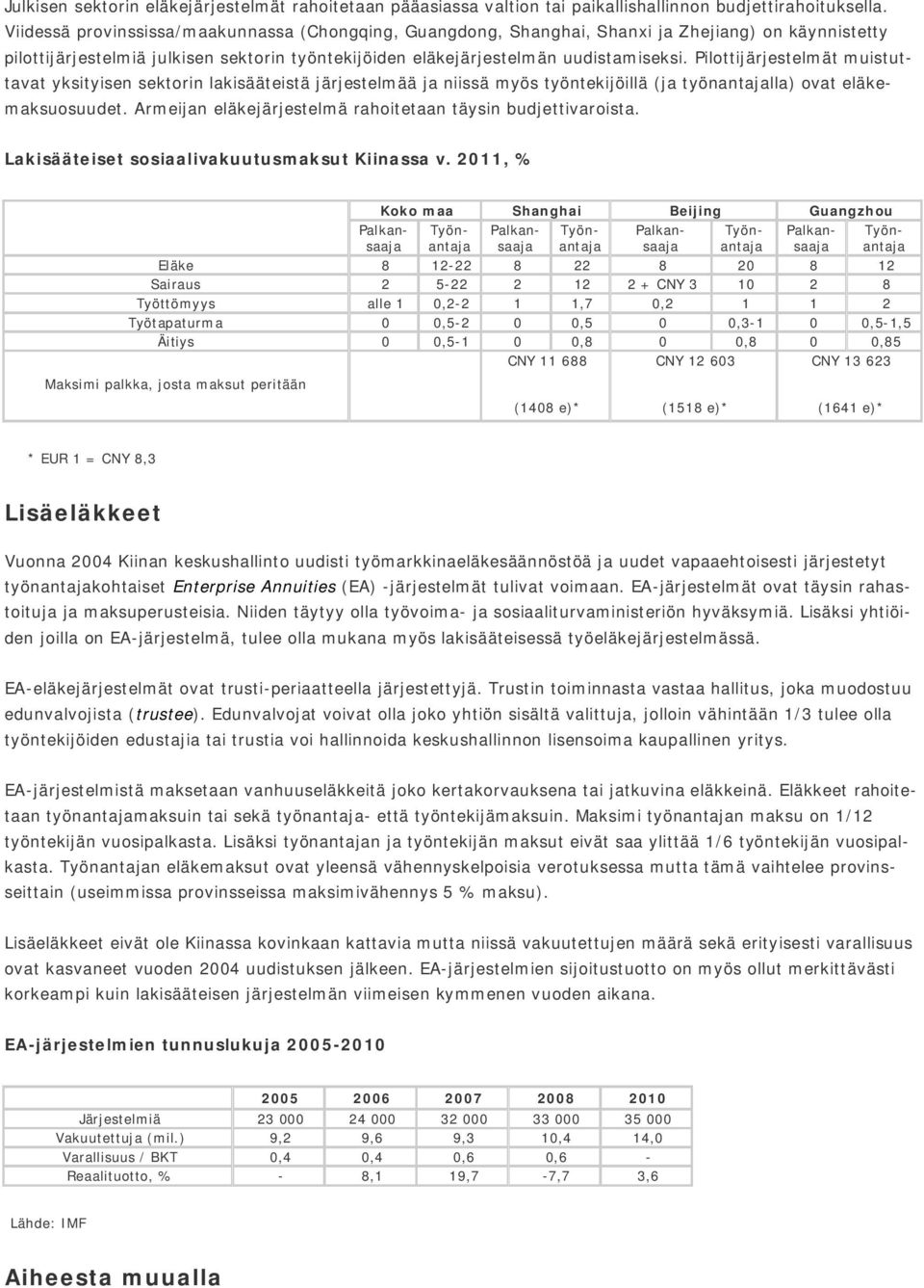 Pilottijärjestelmät muistuttavat yksityisen sektorin lakisääteistä järjestelmää ja niissä myös työntekijöillä (ja työnantajalla) ovat eläkemaksuosuudet.