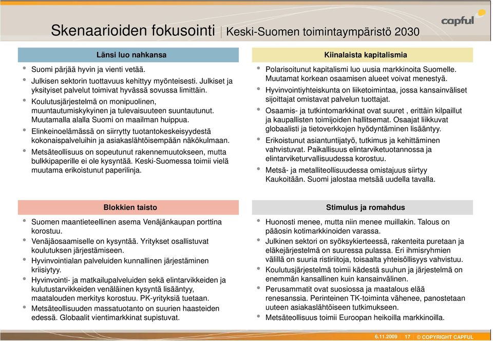 Muutamalla alalla Suomi on maailman huippua. Elinkeinoelämässä on siirrytty tuotantokeskeisyydestä kokonaispalveluihin ja asiakaslähtöisempään näkökulmaan.