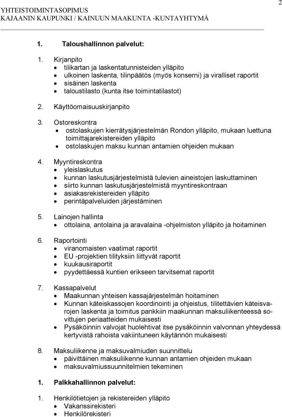 Käyttöomaisuuskirjanpito 3. Ostoreskontra ostolaskujen kierrätysjärjestelmän Rondon ylläpito, mukaan luettuna toimittajarekistereiden ylläpito ostolaskujen maksu kunnan antamien ohjeiden mukaan 4.