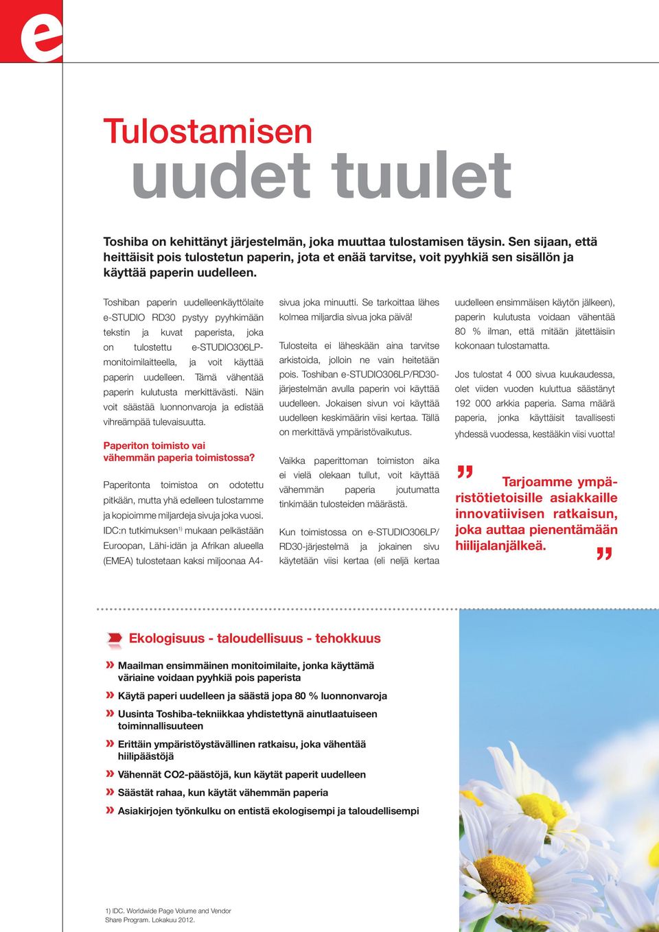 Toshiban paperin uudelleenkäyttölaite e-studio RD30 pystyy pyyhkimään tekstin ja kuvat paperista, joka on tulostettu e-studio306lpmonitoimilaitteella, ja voit käyttää paperin uudelleen.