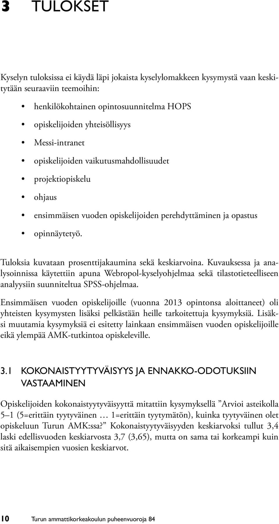 Tuloksia kuvataan prosenttijakaumina sekä keskiarvoina. Kuvauksessa ja analysoinnissa käytettiin apuna Webropol-kyselyohjelmaa sekä tilastotieteelliseen analyysiin suunniteltua SPSS-ohjelmaa.