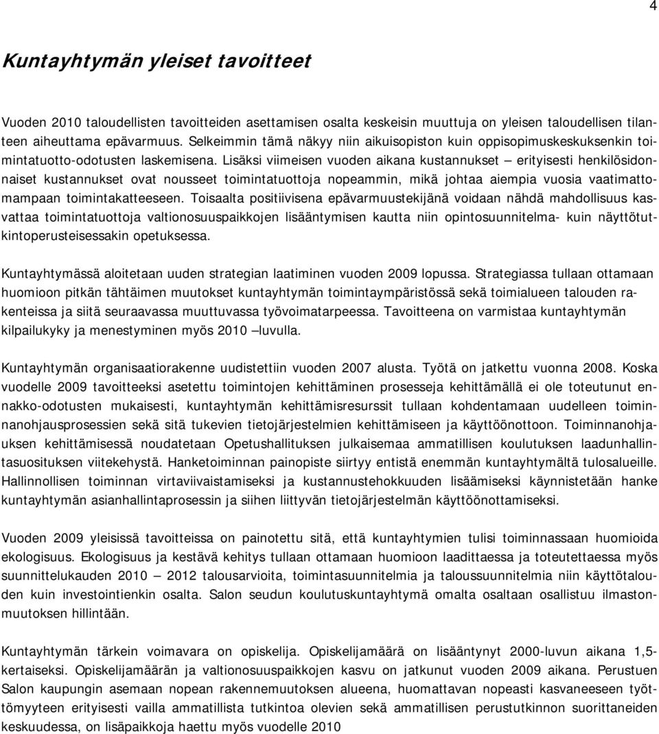 Lisäksi viimeisen vuoden aikana kustannukset erityisesti henkilösidonnaiset kustannukset ovat nousseet toimintatuottoja nopeammin, mikä johtaa aiempia vuosia vaatimattomampaan toimintakatteeseen.