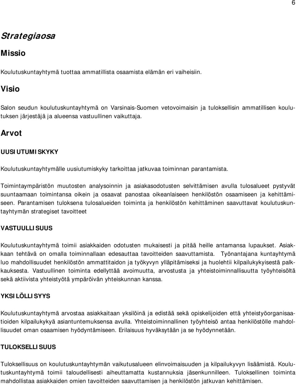 Arvot UUSIUTUMISKYKY Koulutuskuntayhtymälle uusiutumiskyky tarkoittaa jatkuvaa toiminnan parantamista.