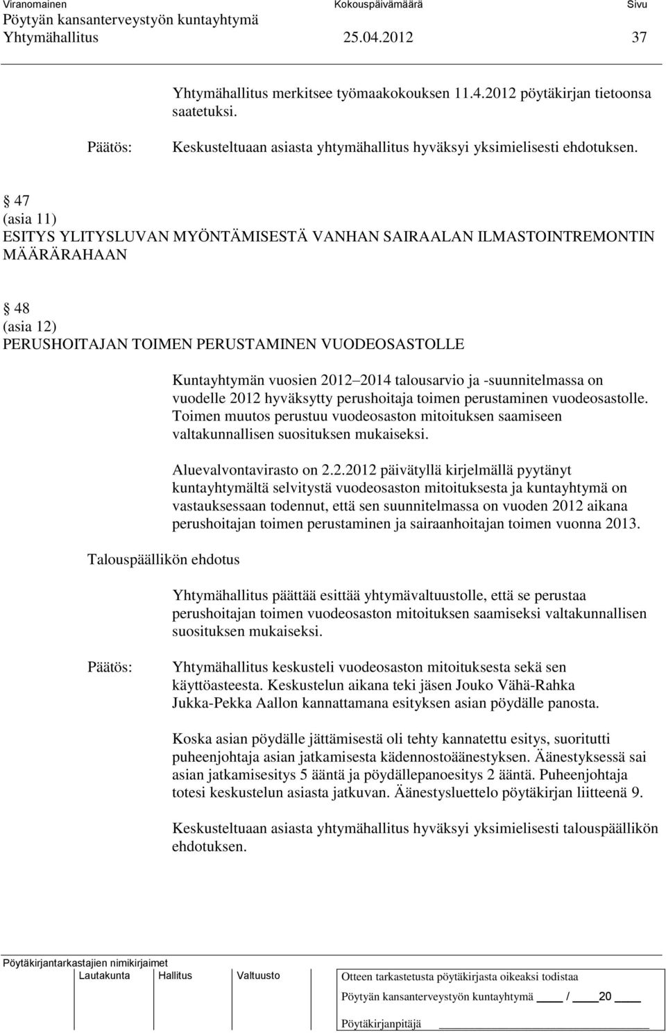 ja -suunnitelmassa on vuodelle 2012 hyväksytty perushoitaja toimen perustaminen vuodeosastolle. Toimen muutos perustuu vuodeosaston mitoituksen saamiseen valtakunnallisen suosituksen mukaiseksi.