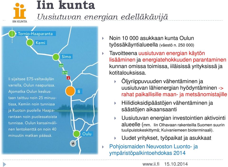 Öljyriippuvuuden vähentäminen ja uusiutuvan lähienergian hyödyntäminen -> rahat paikallisille maan- ja metsänomistajille Hiilidioksidipäästöjen vähentäminen ja säästöjen