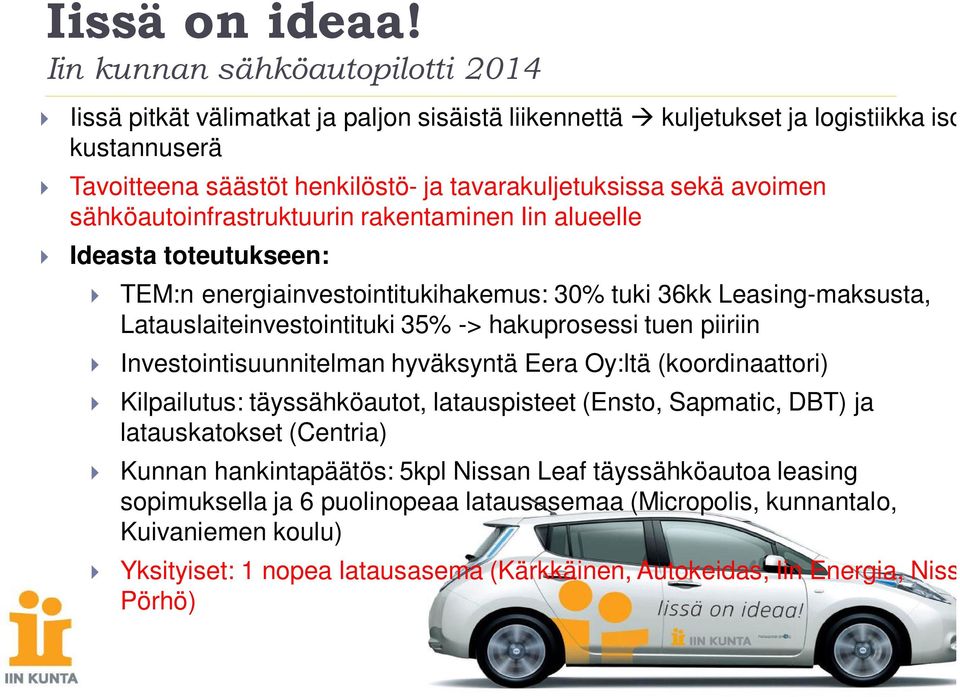 sähköautoinfrastruktuurin rakentaminen Iin alueelle Ideasta toteutukseen: TEM:n energiainvestointitukihakemus: 30% tuki 36kk Leasing-maksusta, Latauslaiteinvestointituki 35% -> hakuprosessi tuen