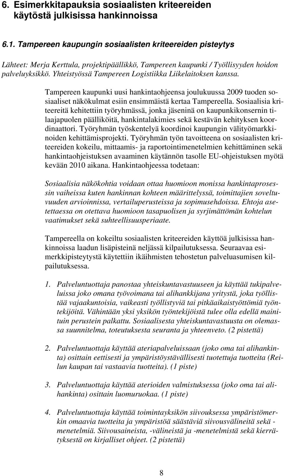 Yhteistyössä Tampereen Logistiikka Liikelaitoksen kanssa. Tampereen kaupunki uusi hankintaohjeensa joulukuussa 2009 tuoden sosiaaliset näkökulmat esiin ensimmäistä kertaa Tampereella.
