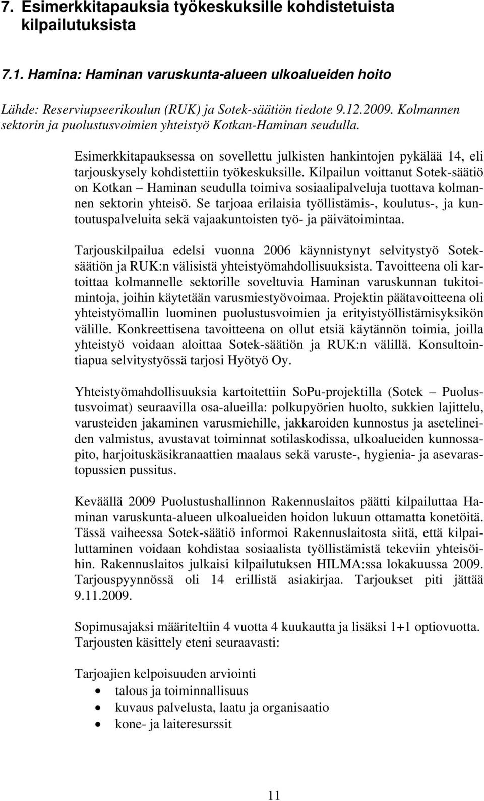 Kilpailun voittanut Sotek-säätiö on Kotkan Haminan seudulla toimiva sosiaalipalveluja tuottava kolmannen sektorin yhteisö.