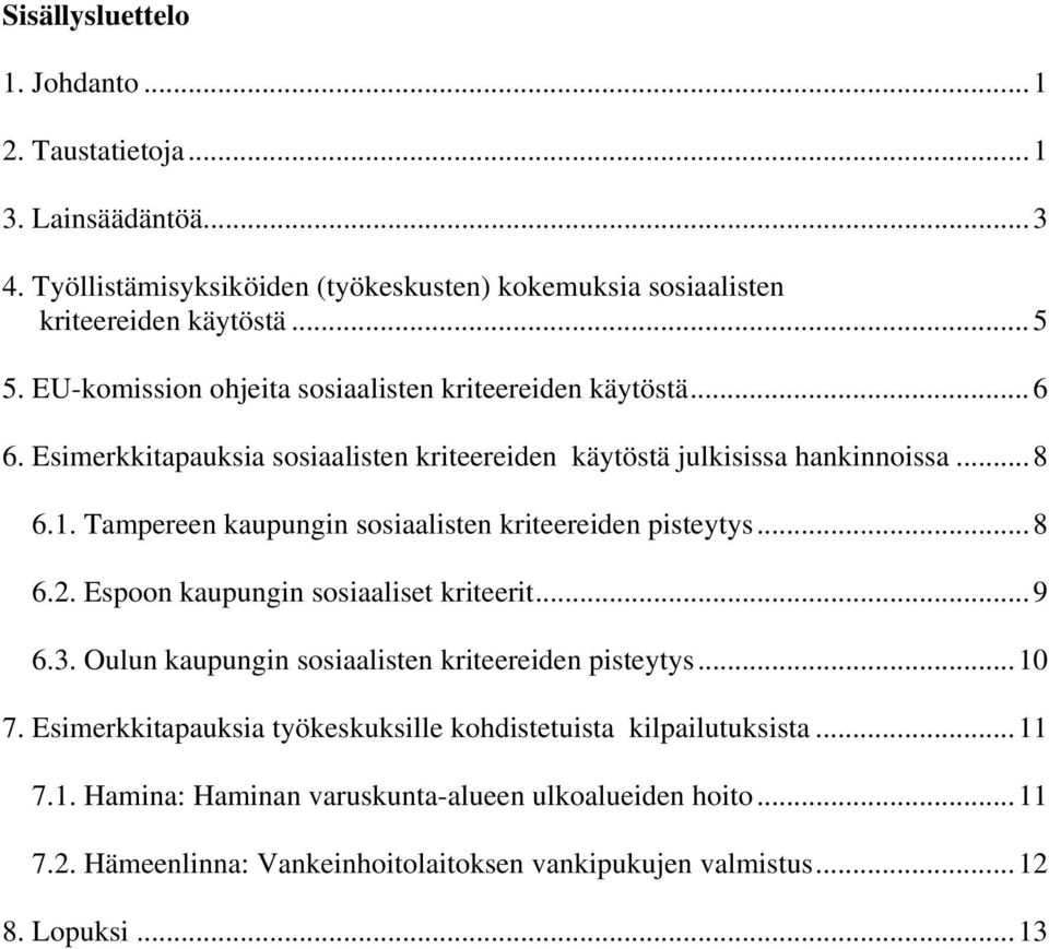 Tampereen kaupungin sosiaalisten kriteereiden pisteytys...8 6.2. Espoon kaupungin sosiaaliset kriteerit...9 6.3. Oulun kaupungin sosiaalisten kriteereiden pisteytys...10 7.
