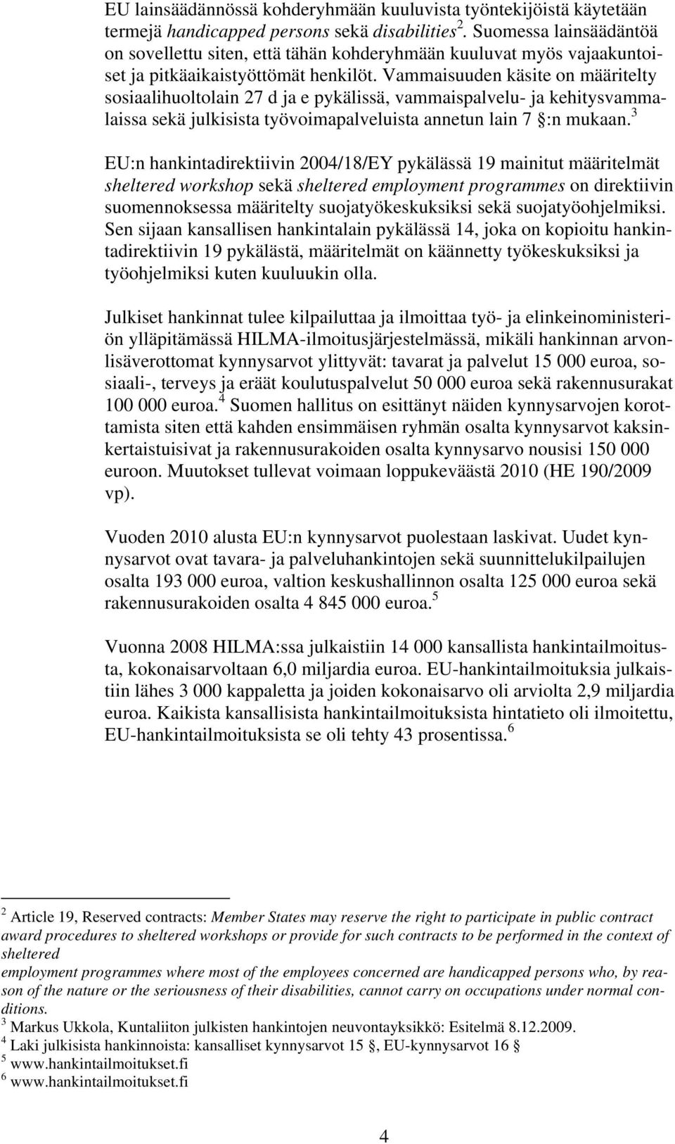 Vammaisuuden käsite on määritelty sosiaalihuoltolain 27 d ja e pykälissä, vammaispalvelu- ja kehitysvammalaissa sekä julkisista työvoimapalveluista annetun lain 7 :n mukaan.