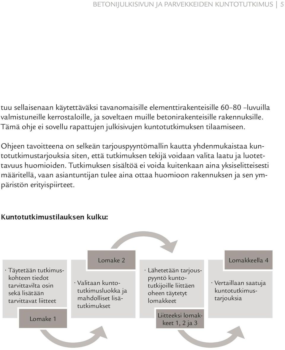 Ohjeen tavoitteena on selkeän tarjouspyyntömallin kautta yhdenmukaistaa kuntotutkimustarjouksia siten, että tutkimuksen tekijä voidaan valita laatu ja luotettavuus huomioiden.