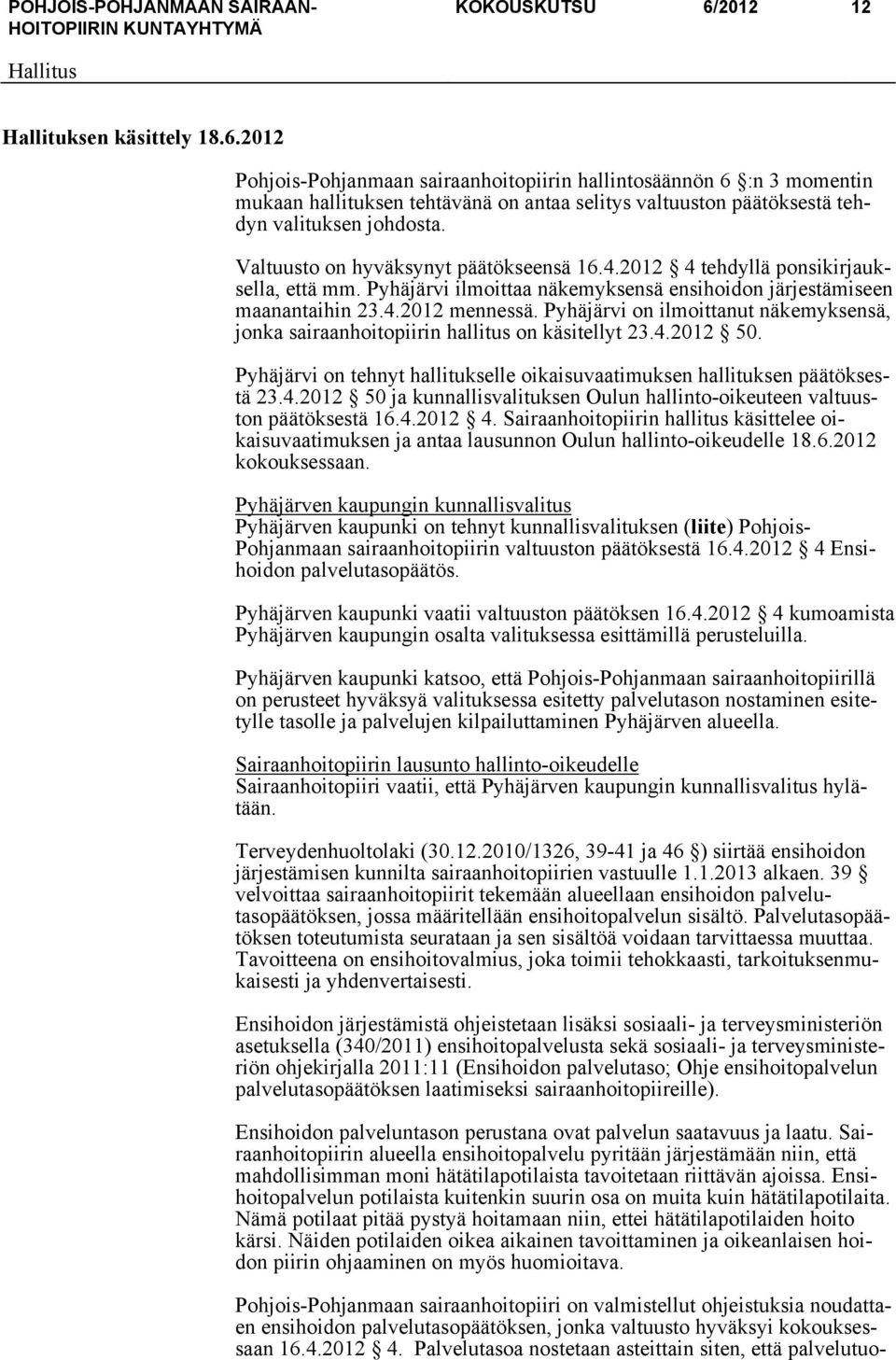 Pyhäjärvi on ilmoittanut näkemyksensä, jonka sairaanhoitopiirin hallitus on käsitellyt 23.4.2012 50. Pyhäjärvi on tehnyt hallitukselle oikaisuvaatimuksen hallituksen päätöksestä 23.4.2012 50 ja kunnallisvalituksen Oulun hallinto-oikeuteen valtuuston päätöksestä 16.