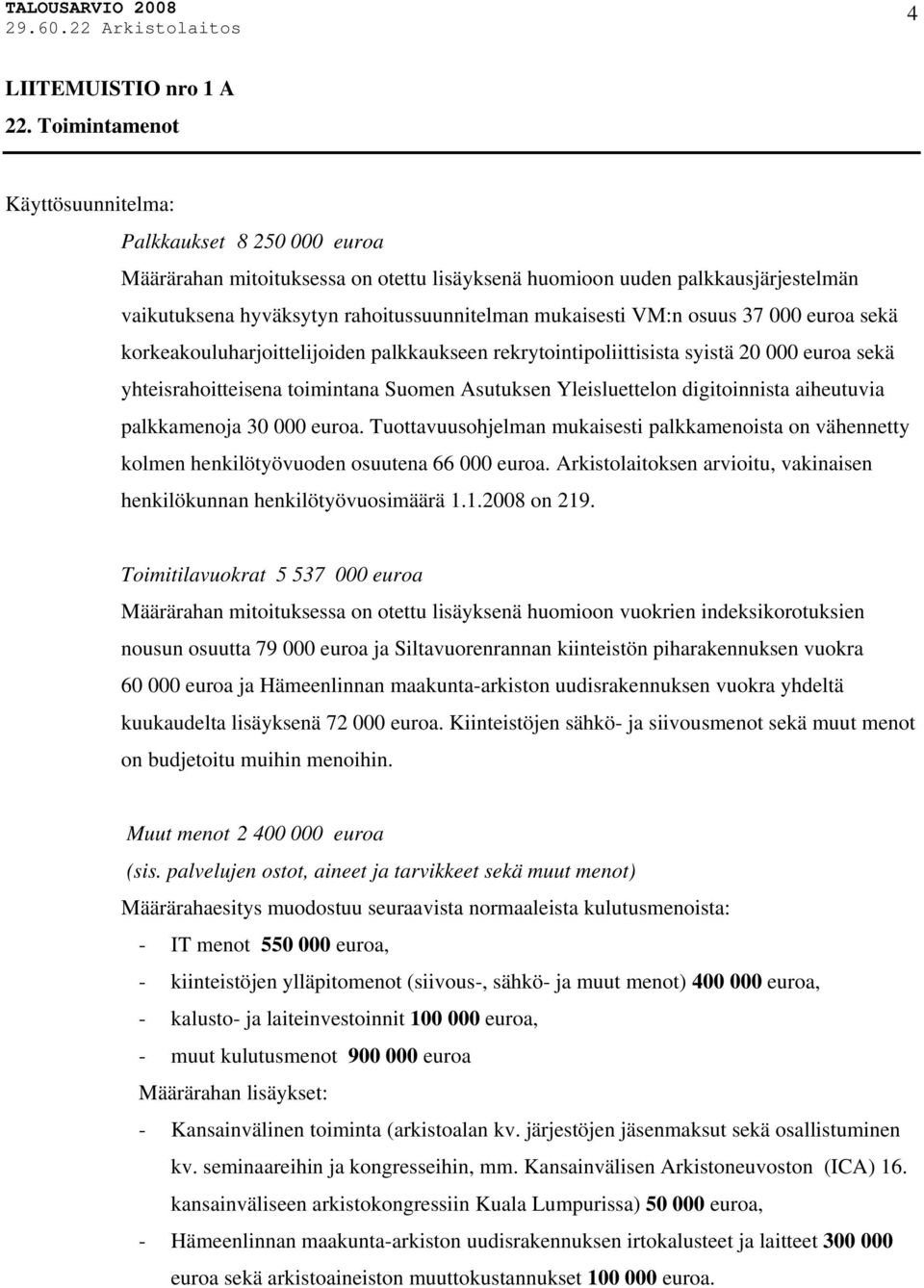 VM:n osuus 37 000 euroa sekä korkeakouluharjoittelijoiden palkkaukseen rekrytointipoliittisista syistä 20 000 euroa sekä yhteisrahoitteisena toimintana Suomen Asutuksen Yleisluettelon digitoinnista