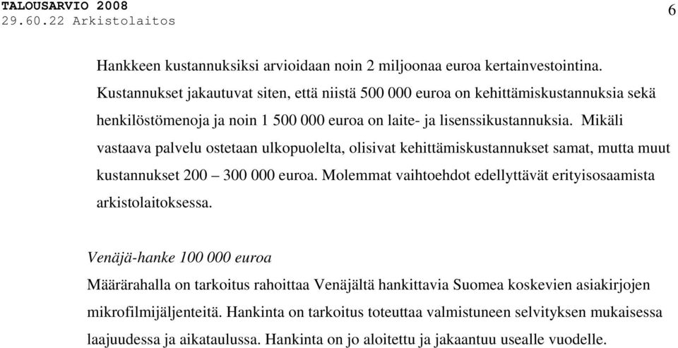 Mikäli vastaava palvelu ostetaan ulkopuolelta, olisivat kehittämiskustannukset samat, mutta muut kustannukset 200 300 000 euroa.