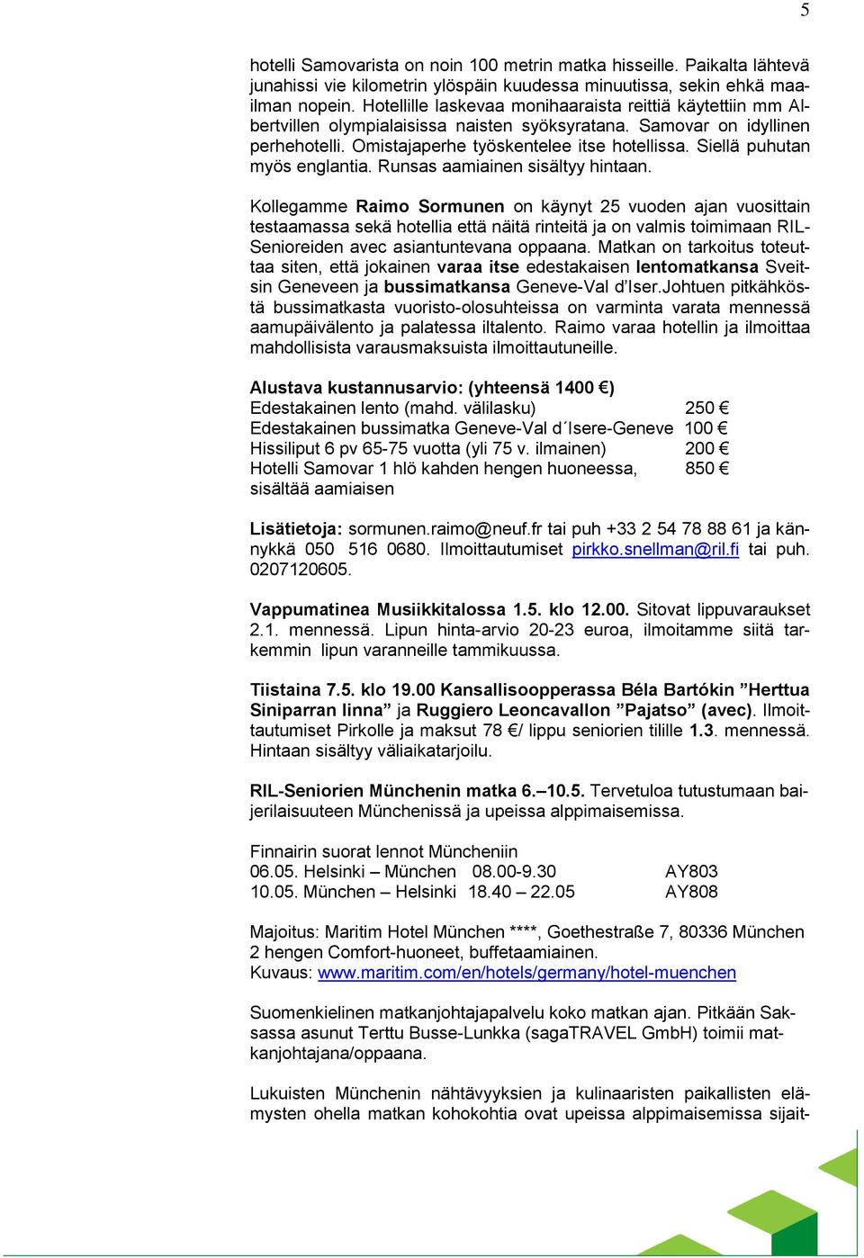 Siellä puhutan myös englantia. Runsas aamiainen sisältyy hintaan.