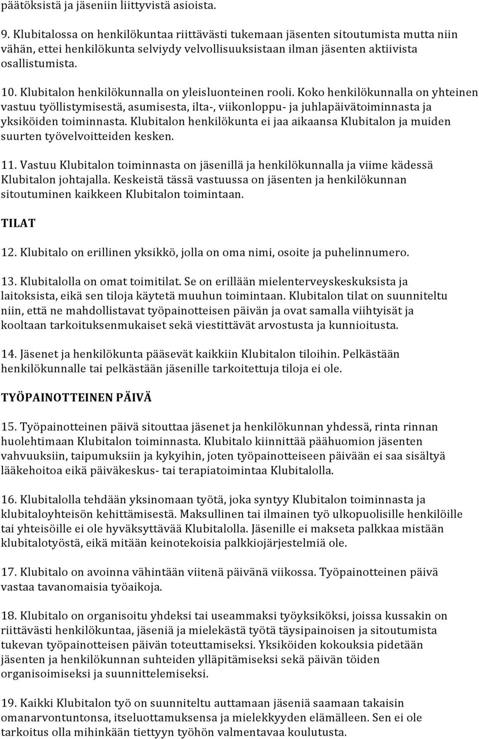 Klubitalon henkilökunnalla on yleisluonteinen rooli. Koko henkilökunnalla on yhteinen vastuu työllistymisestä, asumisesta, ilta, viikonloppu ja juhlapäivätoiminnasta ja yksiköiden toiminnasta.