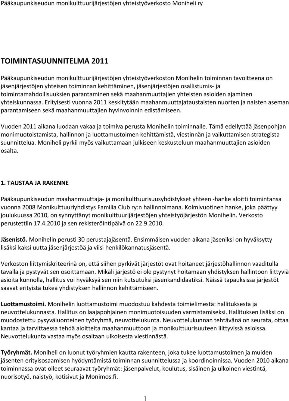 Erityisesti vuonna 2011 keskitytään maahanmuuttajataustaisten nuorten ja naisten aseman parantamiseen sekä maahanmuuttajien hyvinvoinnin edistämiseen.