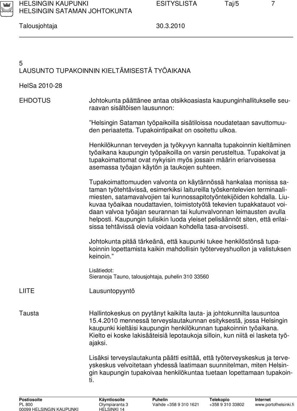 työpaikoilla sisätiloissa noudatetaan savuttomuuden periaatetta. Tupakointipaikat on osoitettu ulkoa.