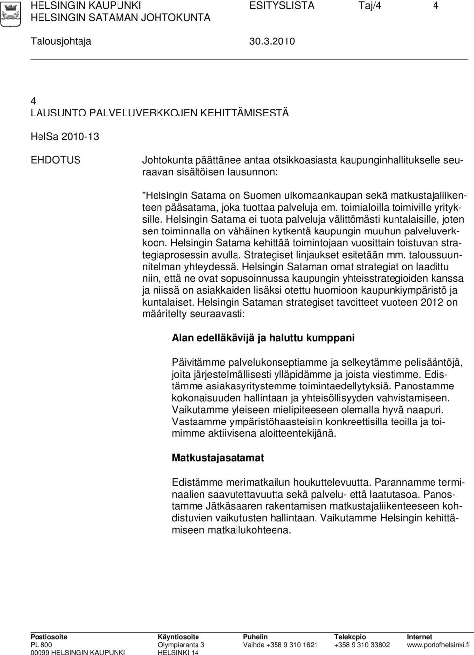 ulkomaankaupan sekä matkustajaliikenteen pääsatama, joka tuottaa palveluja em. toimialoilla toimiville yrityksille.