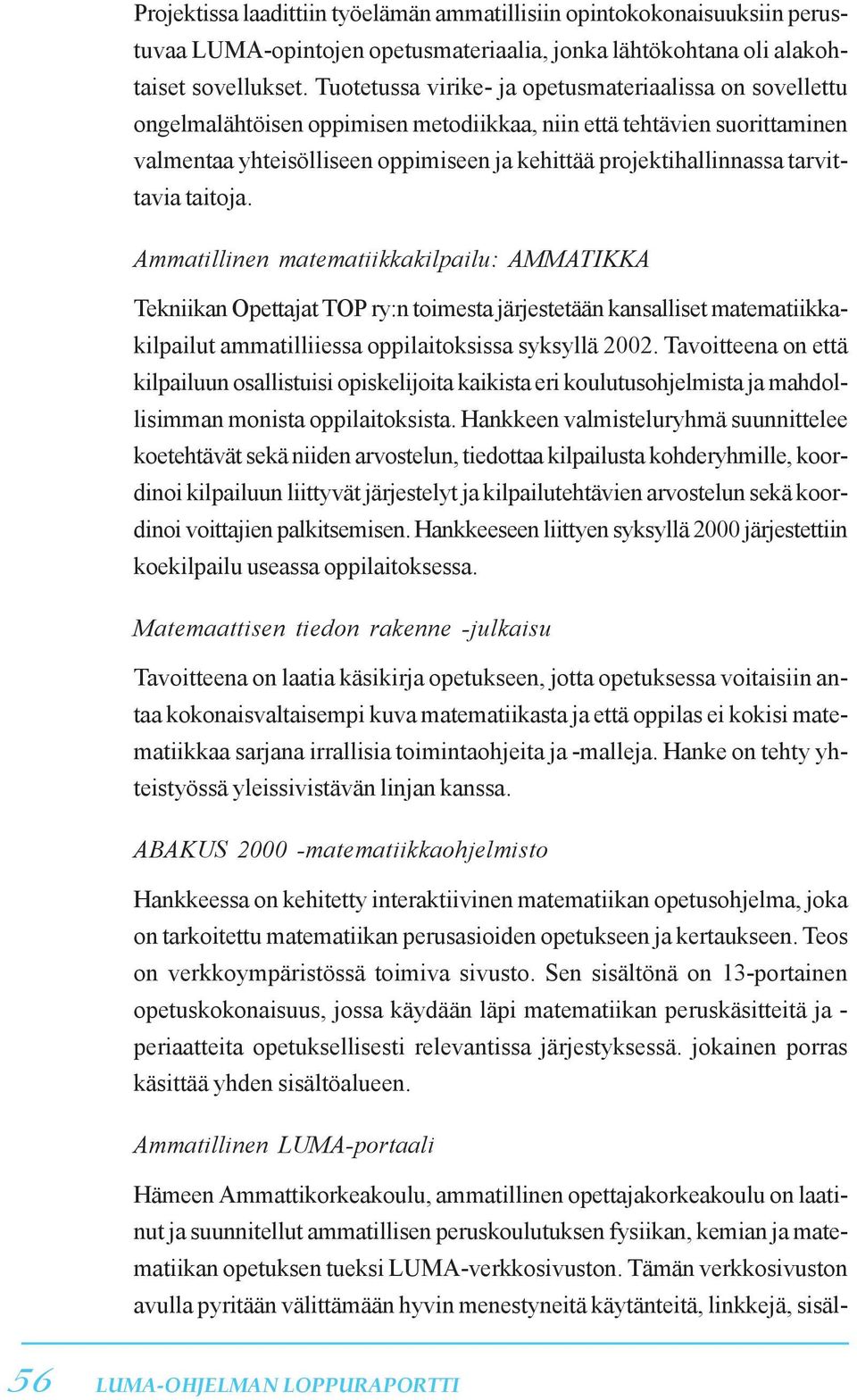 tarvittavia taitoja. Ammatillinen matematiikkakilpailu: AMMATIKKA Tekniikan Opettajat TOP ry:n toimesta järjestetään kansalliset matematiikkakilpailut ammatilliiessa oppilaitoksissa syksyllä 2002.