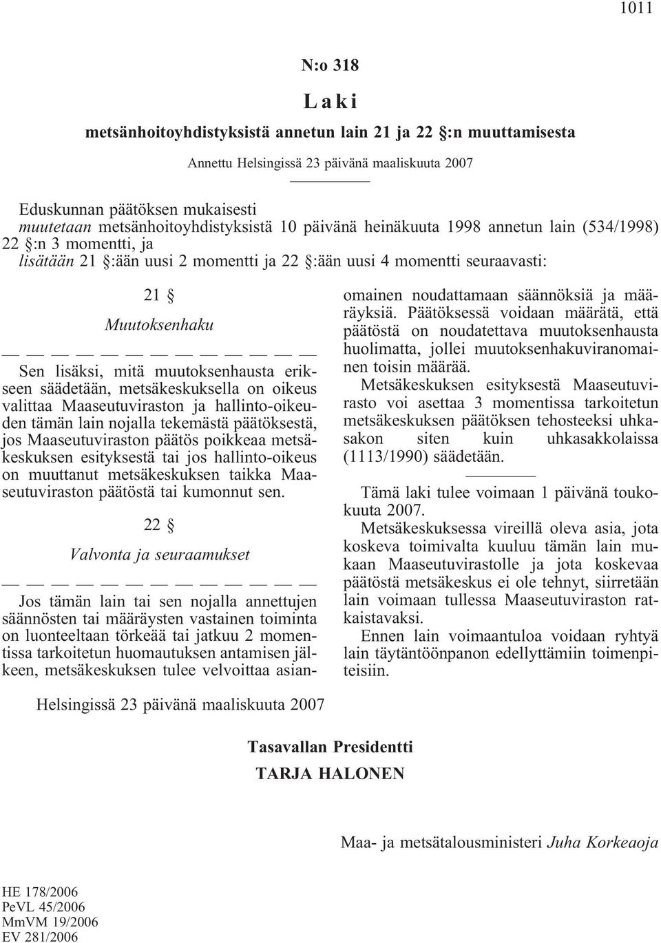 erikseen säädetään, metsäkeskuksella on oikeus valittaa Maaseutuviraston ja hallinto-oikeuden tämän lain nojalla tekemästä päätöksestä, jos Maaseutuviraston päätös poikkeaa metsäkeskuksen esityksestä