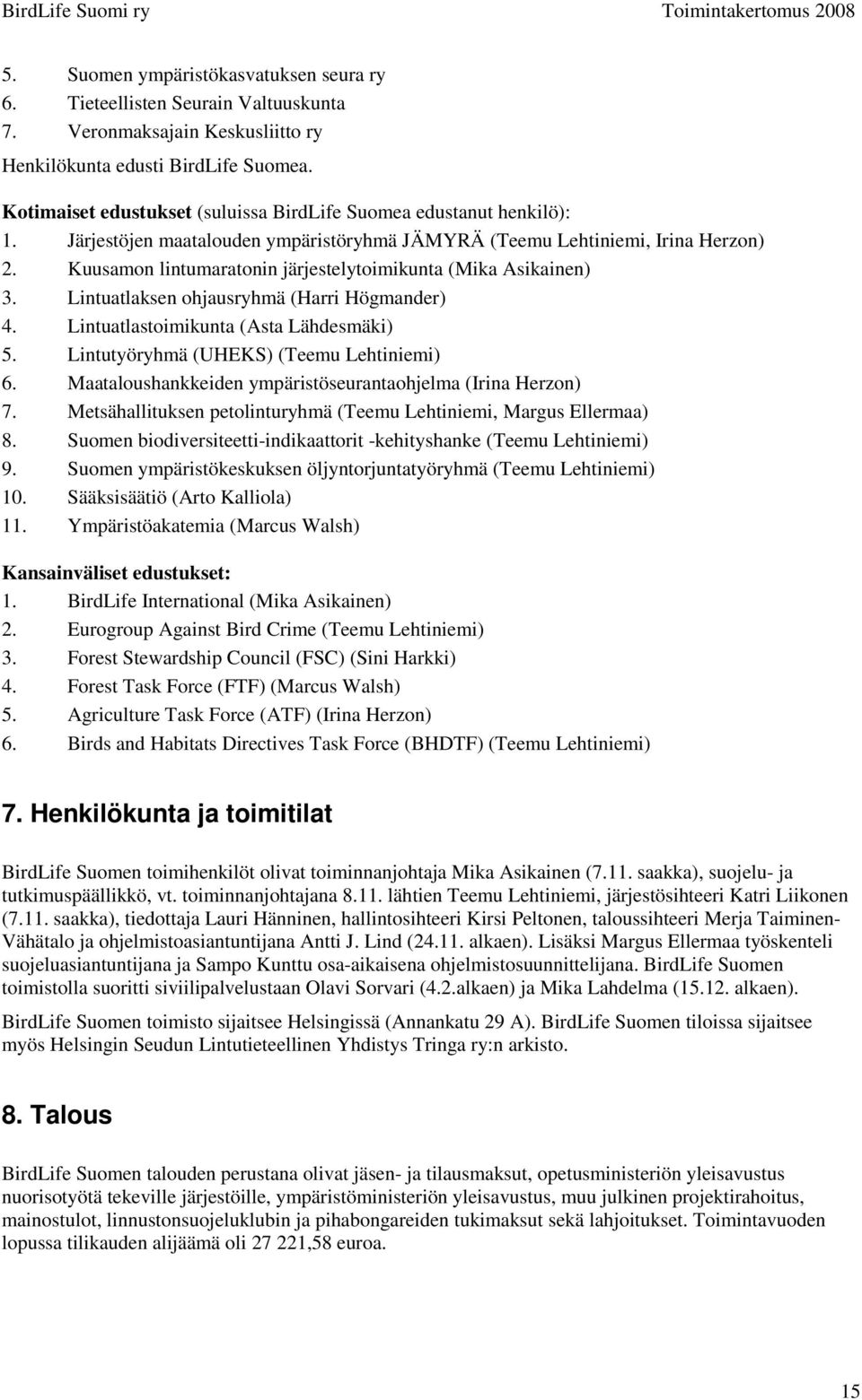 Kuusamon lintumaratonin järjestelytoimikunta (Mika Asikainen) 3. Lintuatlaksen ohjausryhmä (Harri Högmander) 4. Lintuatlastoimikunta (Asta Lähdesmäki) 5. Lintutyöryhmä (UHEKS) (Teemu Lehtiniemi) 6.