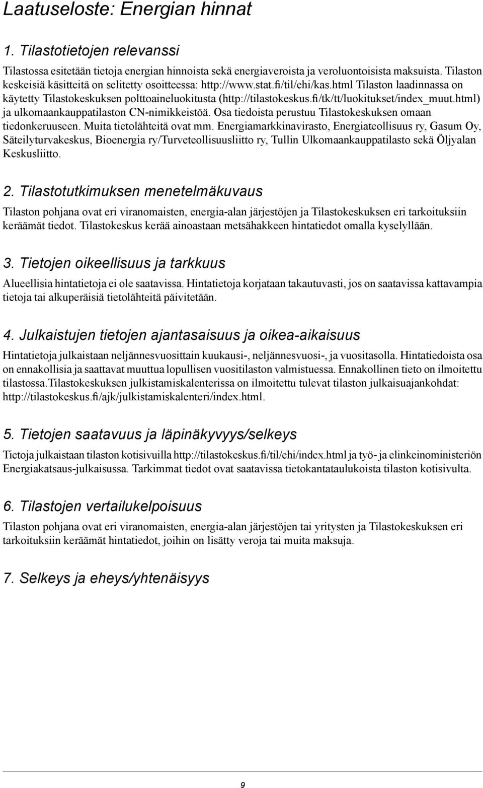 fi/tk/tt/luokitukset/index_muut.html) ja ulkomaankauppatilaston CNnimikkeistöä. Osa tiedoista perustuu Tilastokeskuksen omaan tiedonkeruuseen. Muita tietolähteitä ovat mm.