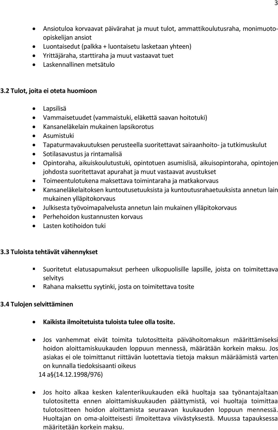 2 Tulot, joita ei oteta huomioon Lapsilisä Vammaisetuudet (vammaistuki, eläkettä saavan hoitotuki) Kansaneläkelain mukainen lapsikorotus Asumistuki Tapaturmavakuutuksen perusteella suoritettavat