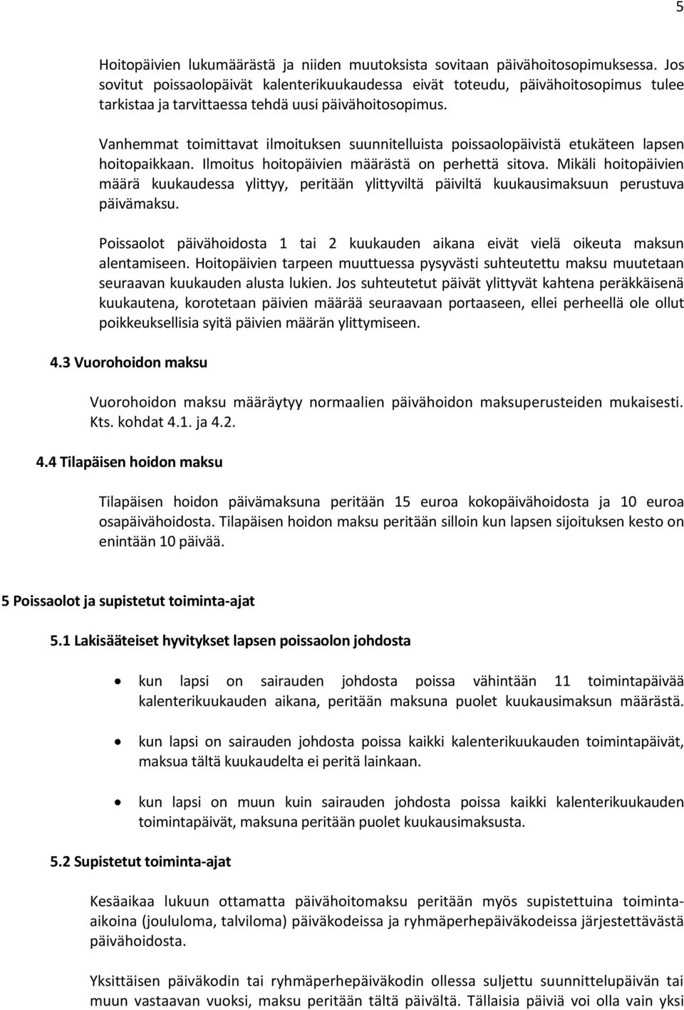 Vanhemmat toimittavat ilmoituksen suunnitelluista poissaolopäivistä etukäteen lapsen hoitopaikkaan. Ilmoitus hoitopäivien määrästä on perhettä sitova.