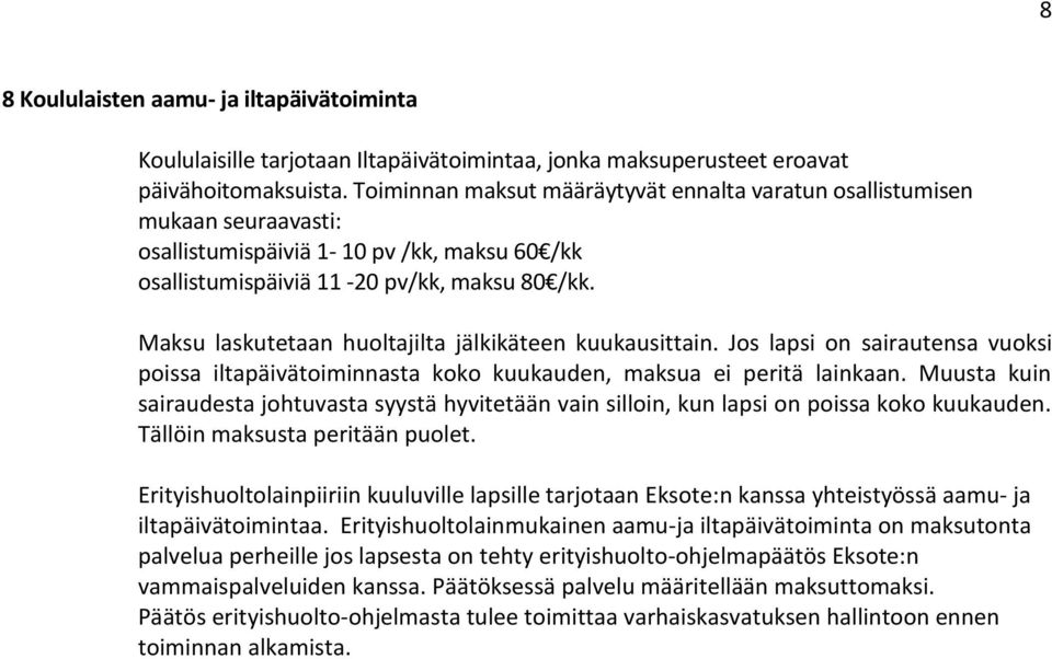 Maksu laskutetaan huoltajilta jälkikäteen kuukausittain. Jos lapsi on sairautensa vuoksi poissa iltapäivätoiminnasta koko kuukauden, maksua ei peritä lainkaan.