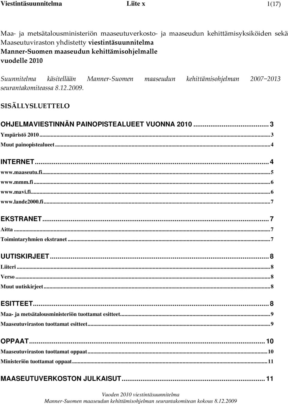 SISÄLLYSLUETTELO OHJELMAVIESTINNÄN PAINOPISTEALUEET VUONNA 2010... 3 Ympäristö 2010...3 Muut painopistealueet...4 INTERNET... 4 www.maaseutu.fi...5 www.mmm.fi...6 www.mavi.fi...6 www.lande2000.fi...7 EKSTRANET.