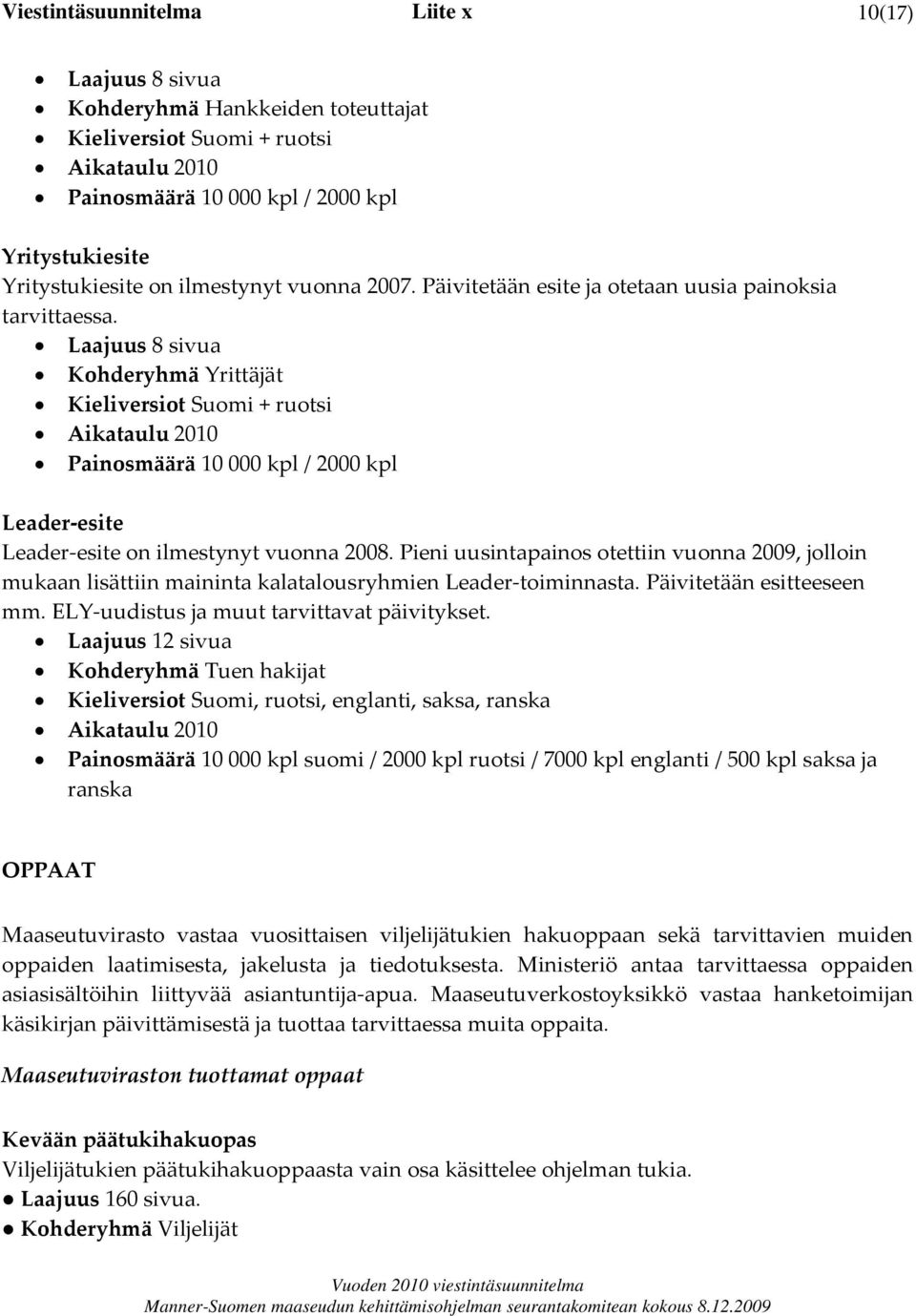 Laajuus 8 sivua Kohderyhmä Yrittäjät Kieliversiot Suomi + ruotsi Aikataulu 2010 Painosmäärä 10 000 kpl / 2000 kpl Leader esite Leader esite on ilmestynyt vuonna 2008.