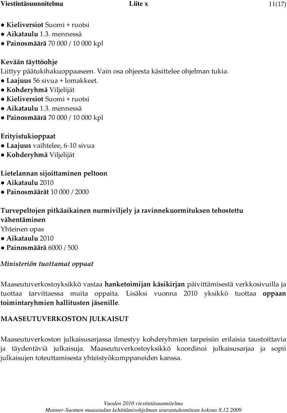 mennessä Painosmäärä 70 000 / 10 000 kpl Erityistukioppaat Laajuus vaihtelee, 6 10 sivua Kohderyhmä Viljelijät Lietelannan sijoittaminen peltoon Aikataulu 2010 Painosmäärät 10 000 / 2000