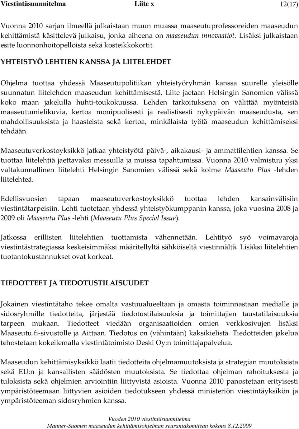 YHTEISTYÖ LEHTIEN KANSSA JA LIITELEHDET Ohjelma tuottaa yhdessä Maaseutupolitiikan yhteistyöryhmän kanssa suurelle yleisölle suunnatun liitelehden maaseudun kehittämisestä.