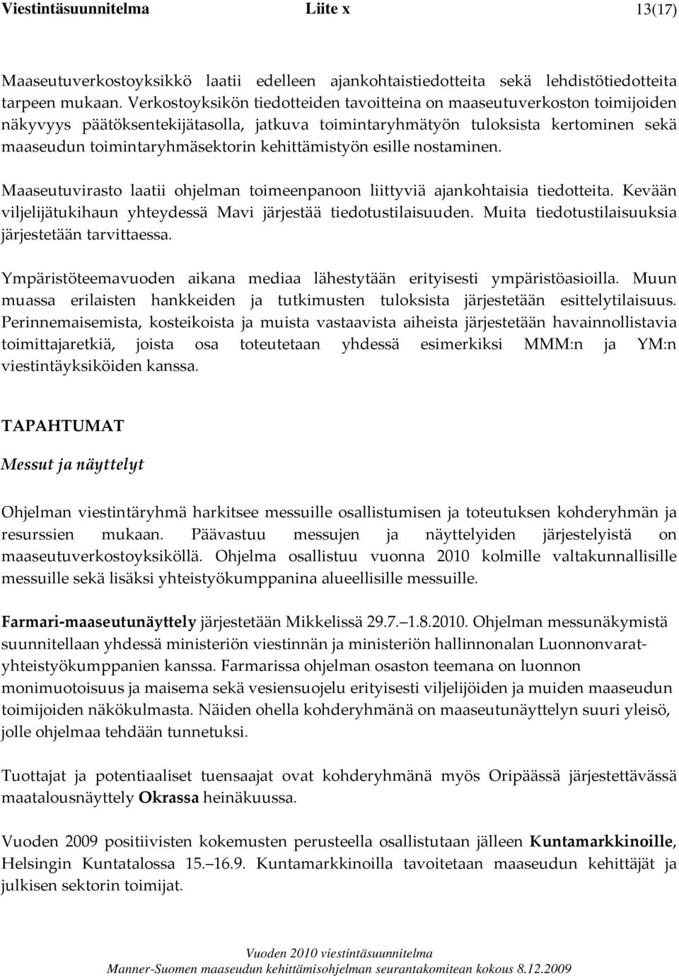 kehittämistyön esille nostaminen. Maaseutuvirasto laatii ohjelman toimeenpanoon liittyviä ajankohtaisia tiedotteita. Kevään viljelijätukihaun yhteydessä Mavi järjestää tiedotustilaisuuden.