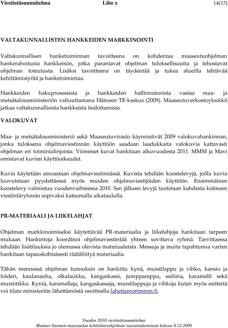 Hankkeiden hakuprosessista ja hankkeiden hallinnoinnista vastaa maa ja metsätalousministeriön valtuuttamana Hämeen TE keskus (2009).